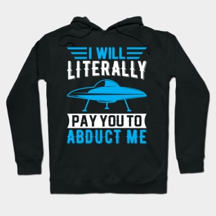 I Will Literally Pay You to Abduct Me Hoodie